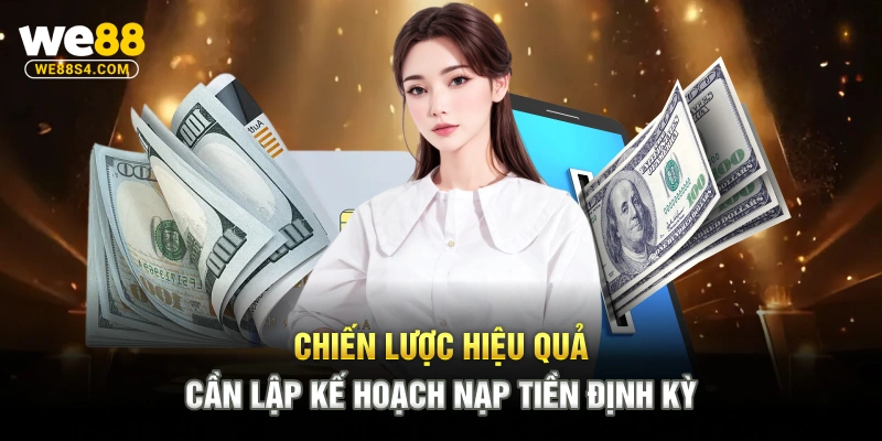 Chiến lược hiệu quả cần lập kế hoạch nạp tiền định kỳ