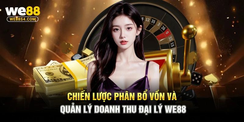 Chiến lược phân bổ vốn và quản lý doanh thu đại lý WE88