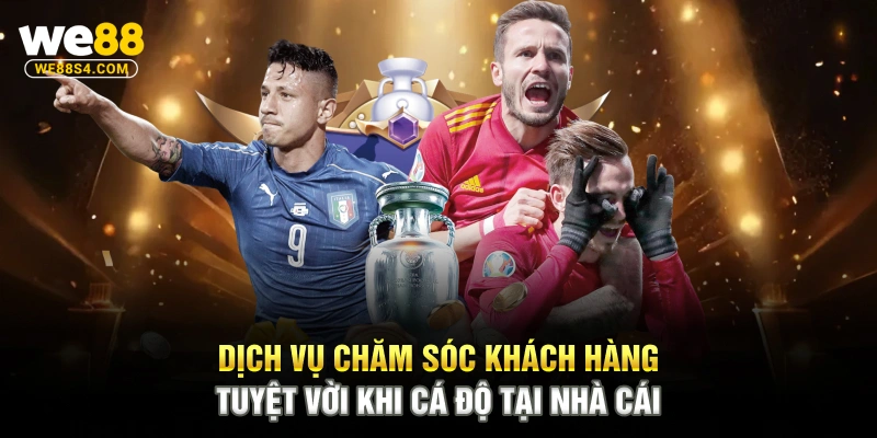 Dịch vụ chăm sóc khách hàng tuyệt vời khi cá độ tại nhà cái