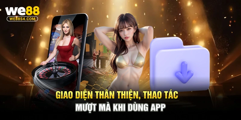 Giao diện thân thiện, thao tác mượt mà khi dùng app