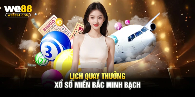Lịch quay thưởng Xổ số miền Bắc minh bạch