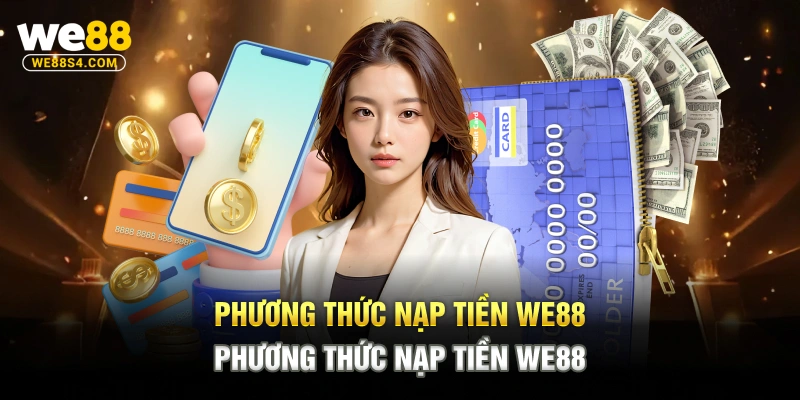 Phương thức nạp tiền WE88 bằng thẻ ngân hàng nhanh gọn