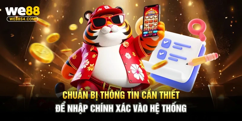 Chuẩn bị thông tin cần thiết để nhập chính xác vào hệ thống