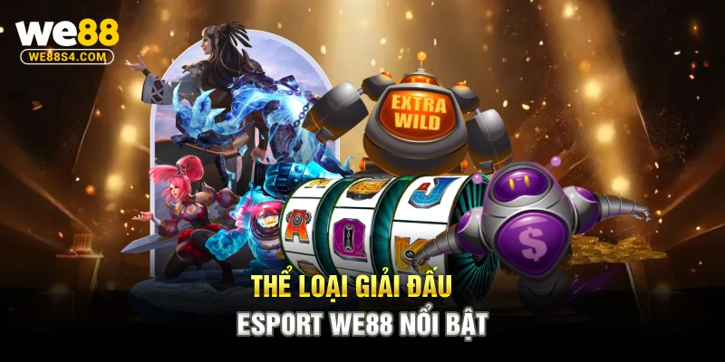 Thể loại giải đấu esport WE88 nổi bật